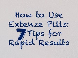 How to Use
Extenze Pills:
Tips for
Rapid Results
7
 