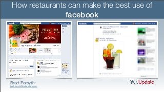 How restaurants can make the best use of
                facebook




Brad Forsyth
brad.forsyth@pubupdate.com
 