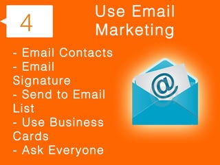 Use Email
 4           Marketing
- Email Contacts
- Email
Signature
- Send to Email
List
- Use Business
Cards
- Ask Everyone
 