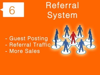 Referral
 6              System

- Guest Posting
- Referral Traffic
- More Sales
 