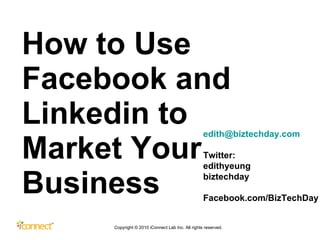 How to Use Facebook and Linkedin to Market Your Business [email_address] Twitter:  edithyeung biztechday Facebook.com/BizTechDay 