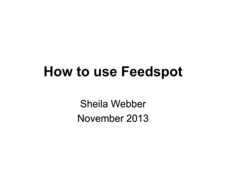 How to use Feedspot
Sheila Webber
November 2013

 