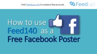 How to use
Feed140 as a
Free Facebook Poster
Visit Feed140.com to create a free account.
 
