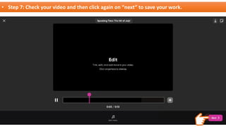 • Step 7: Check your video and then click again on “next” to save your work.
 