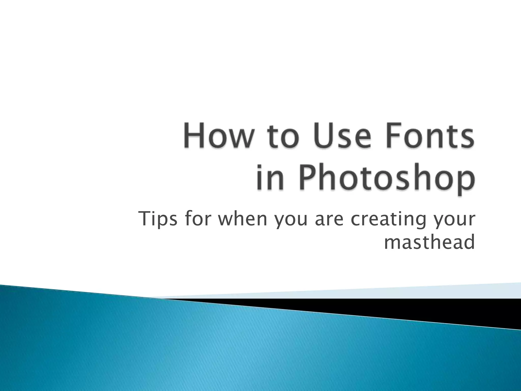 Tips for when you are creating your
masthead