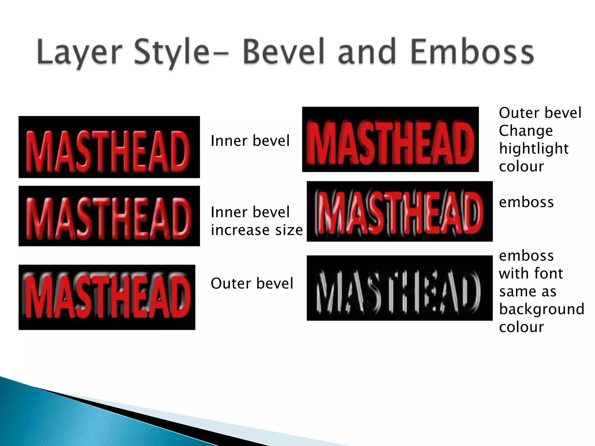 Inner bevel
Inner bevel
increase size
Outer bevel
Outer bevel
Change
hightlight
colour
emboss
emboss
with font
same as
background
colour