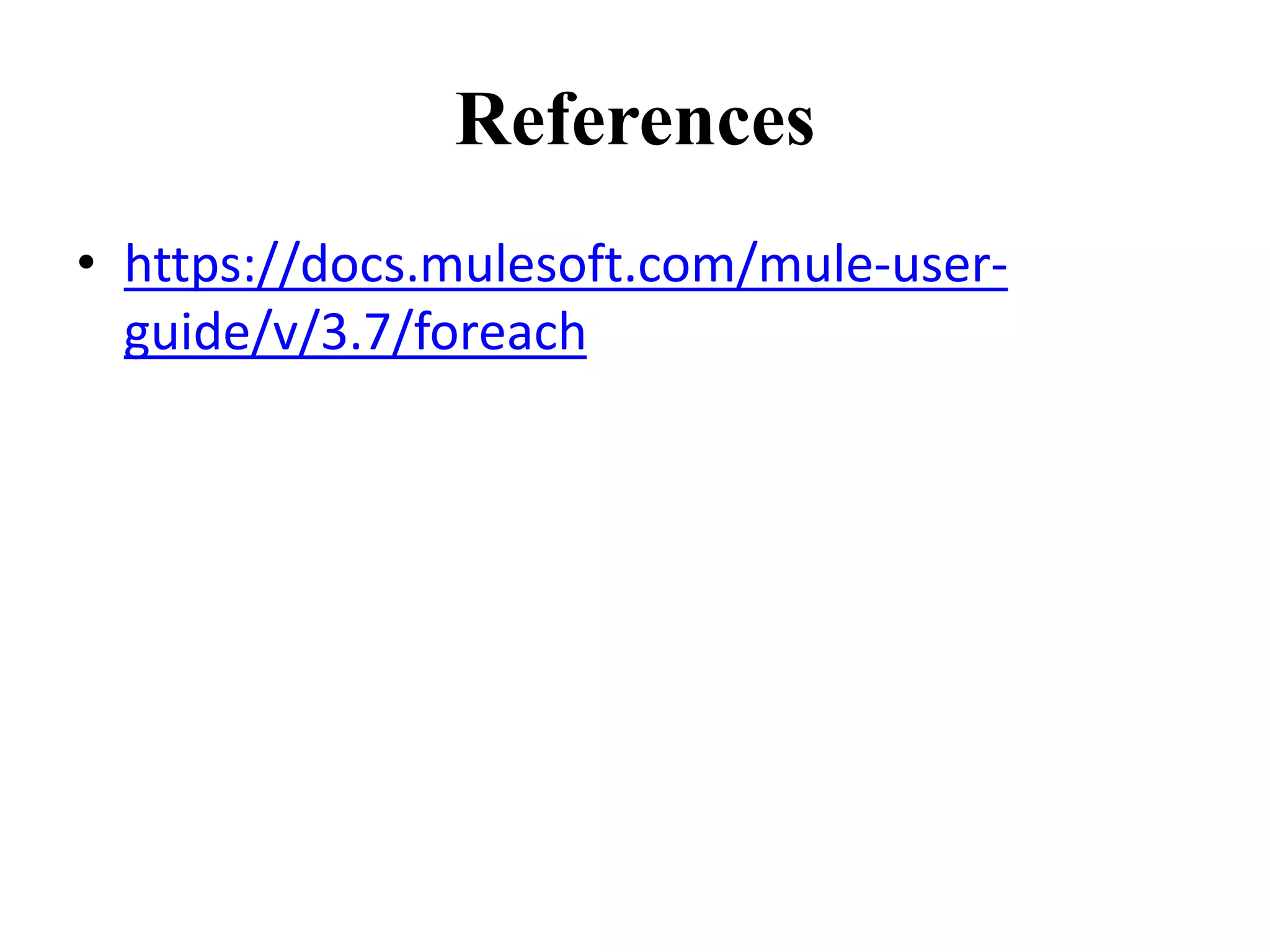 References
• https://docs.mulesoft.com/mule-user-
guide/v/3.7/foreach
 