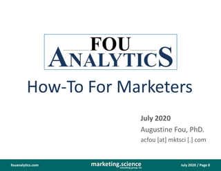 July 2020 / Page 0marketing.scienceconsulting group, inc.
fouanalytics.com
How-To For Marketers
July 2020
Augustine Fou, PhD.
acfou [at] mktsci [.] com
 