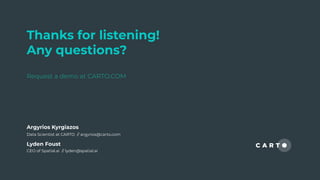 Thanks for listening!
Any questions?
Request a demo at CARTO.COM
Lyden Foust
CEO of Spatial.ai // lyden@spatial.ai
Argyrio...