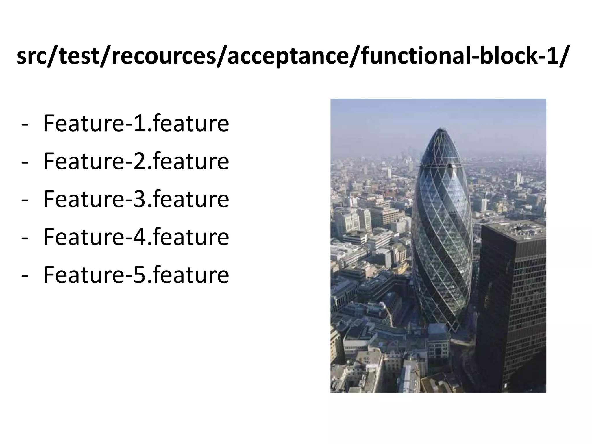 src/test/recources/acceptance/functional-block-1/

-   Feature-1.feature
-   Feature-2.feature
-   Feature-3.feature
-   Feature-4.feature
-   Feature-5.feature
 