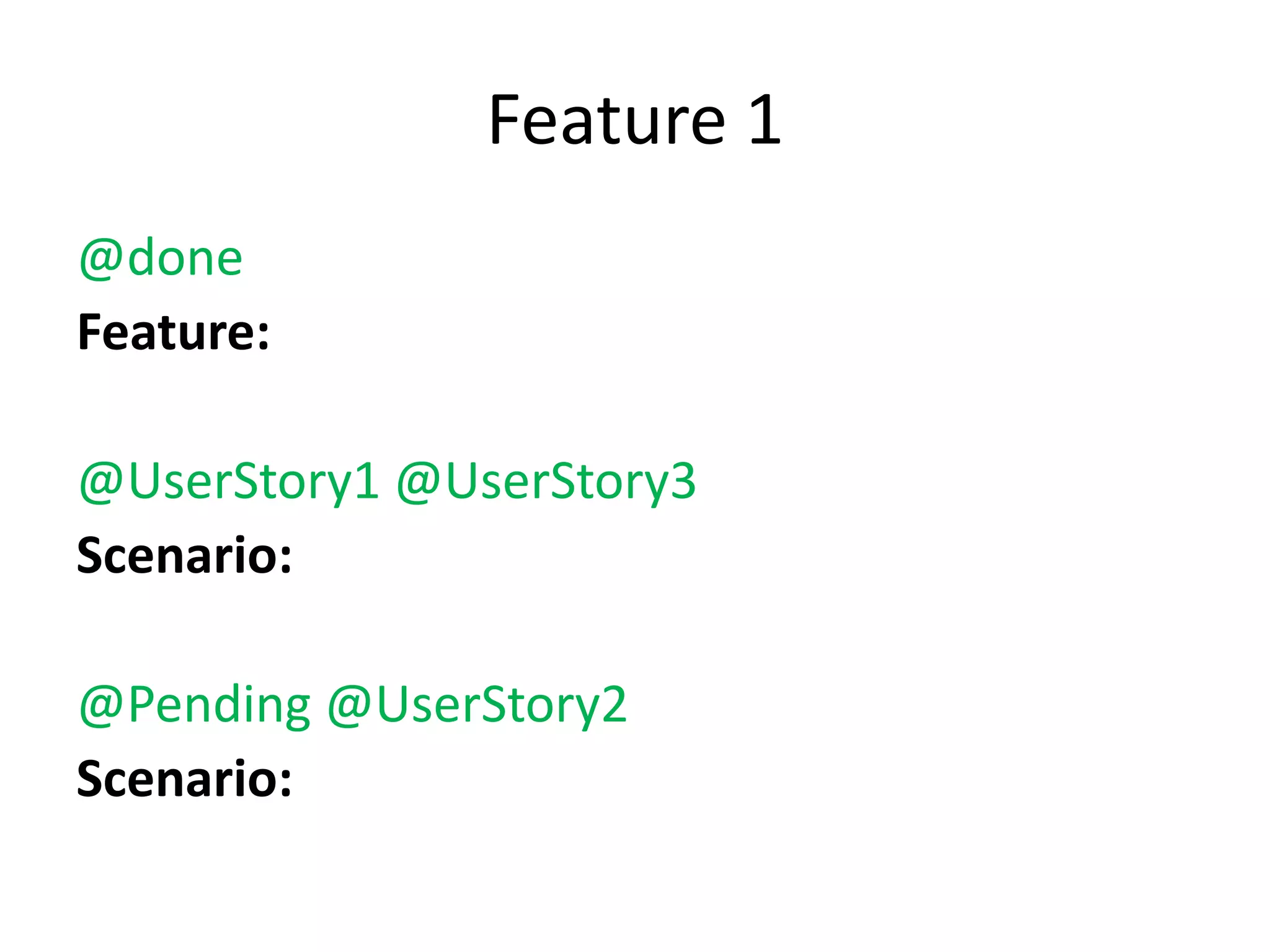 Feature 1
@done
Feature:

@UserStory1 @UserStory3
Scenario:

@Pending @UserStory2
Scenario:
 