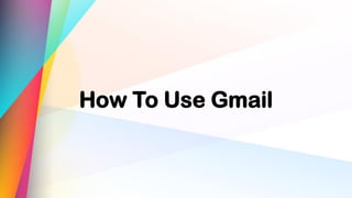 How To Use Gmail
 