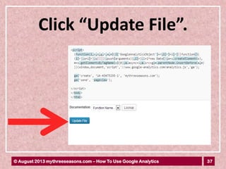 37© August 2013 mythreeseasons.com – How To Use Google Analytics
Click “Update File”.
 