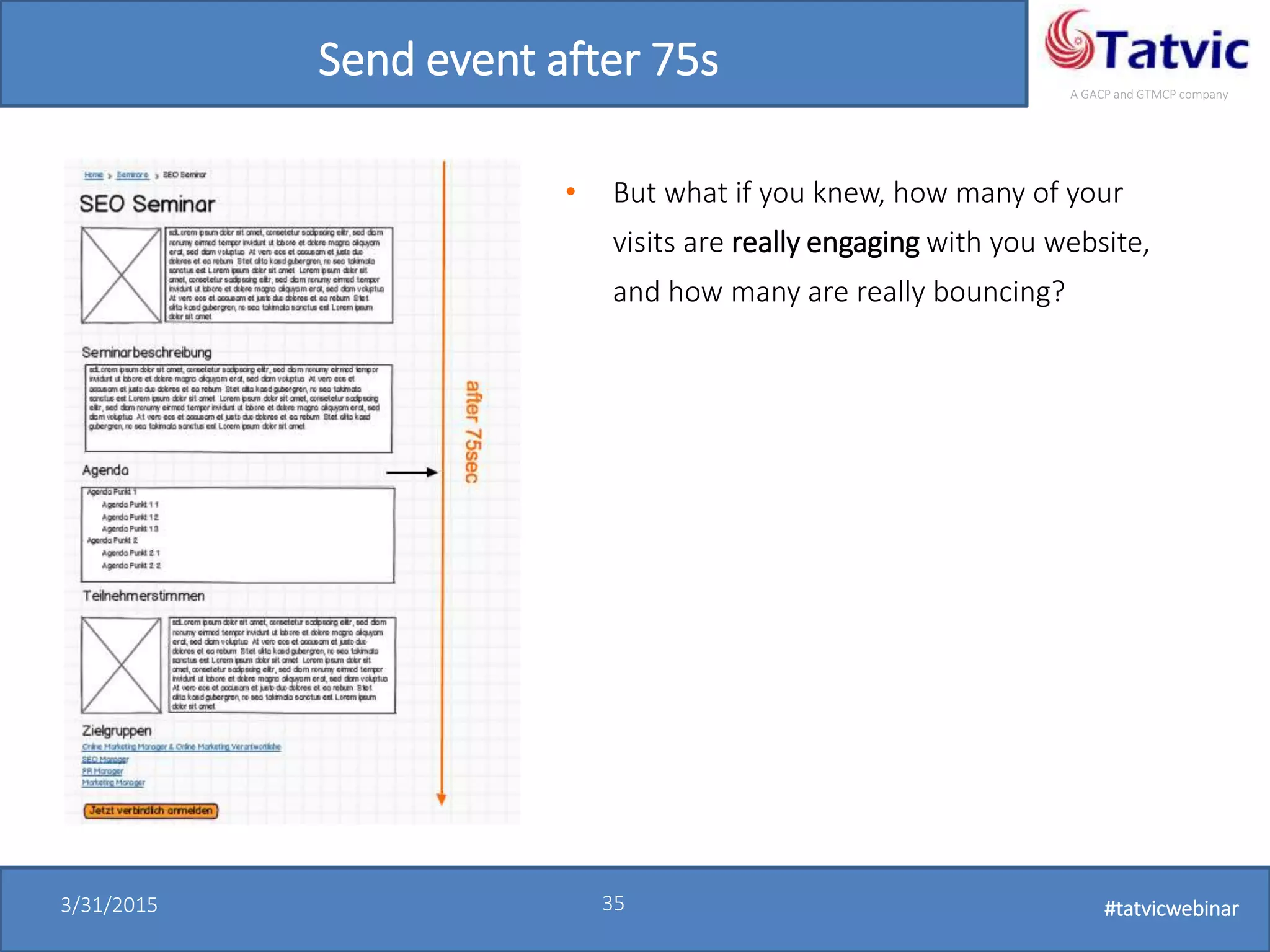 #tatvicwebinar
A GACP and GTMCP company
3/31/2015 35 #tatvicwebinar
Send event after 75s
• But what if you knew, how many of your
visits are really engaging with you website,
and how many are really bouncing?
 