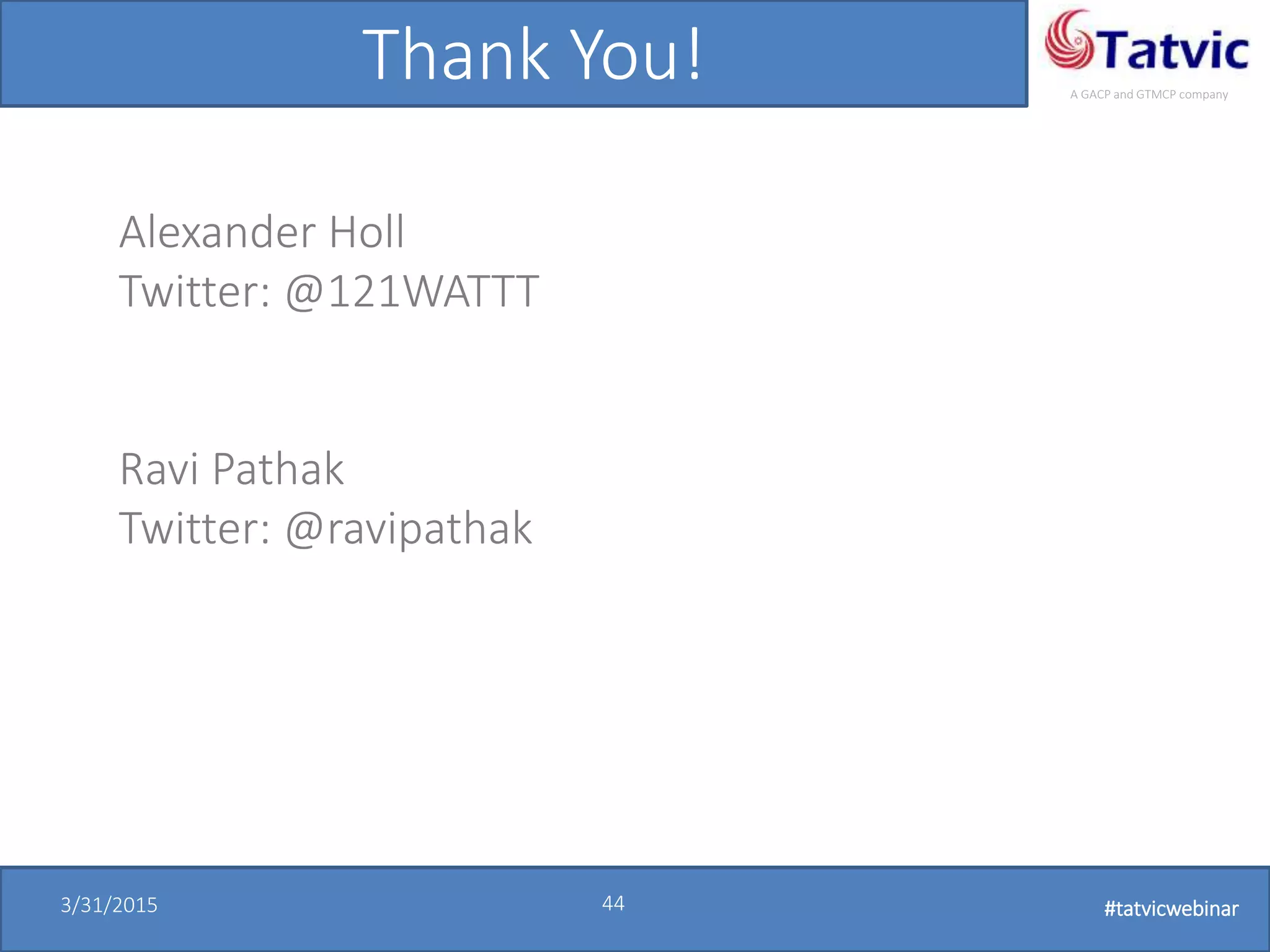 #tatvicwebinar
A GACP and GTMCP company
3/31/2015 44 #tatvicwebinar
Alexander Holl
Twitter: @121WATTT
Ravi Pathak
Twitter: @ravipathak
Thank You!
 