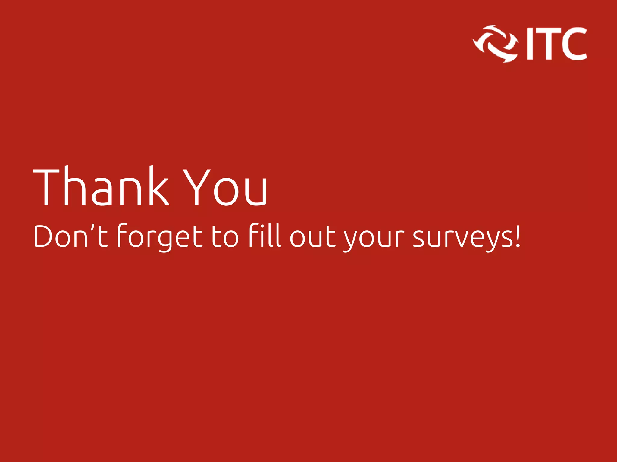 Thank You
Don’t forget to fill out your surveys!
 