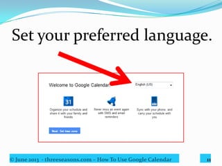 © June 2013 - threeseasons.com – How To Use Google Calendar 11
Click here.
 