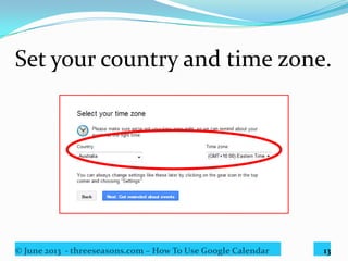 © June 2013 - threeseasons.com – How To Use Google Calendar 13
Click here.
 