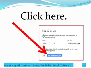 © June 2013 - threeseasons.com – How To Use Google Calendar 14
Set how you want to be reminded.
 