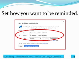© June 2013 - threeseasons.com – How To Use Google Calendar 15
Click here only if you want to sync
your reminders with your mobile.
 