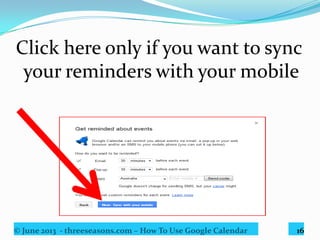 © June 2013 - threeseasons.com – How To Use Google Calendar 16
CONGRATULATIONS!
Now you’re in.
 