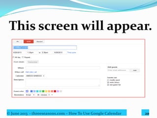 © June 2013 - threeseasons.com – How To Use Google Calendar 20
Enter the event here.
 