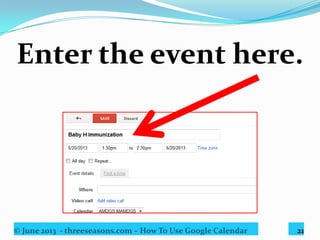 © June 2013 - threeseasons.com – How To Use Google Calendar 21
Set the date and time.
 