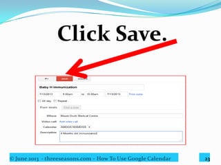 © June 2013 - threeseasons.com – How To Use Google Calendar 23
Scroll down
to enter additional details.
 
