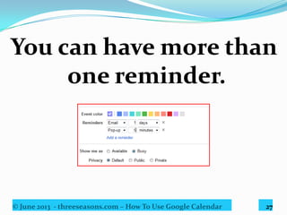 © June 2013 - threeseasons.com – How To Use Google Calendar 27
Click here to SAVE.
 