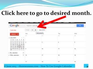 © June 2013 - threeseasons.com – How To Use Google Calendar 31
Now you are able to see
the appointment created.
Great job!
 