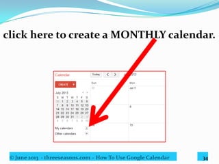 © June 2013 - threeseasons.com – How To Use Google Calendar 34
Choose “Create new calendar”
from the dropdown list.
 