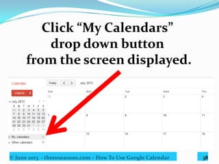 © June 2013 - threeseasons.com – How To Use Google Calendar 38
Presto!
You now have two calendars.
 
