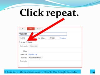 © June 2013 - threeseasons.com – How To Use Google Calendar 43
From the screen displayed,
click the dropdown button
and select Monthly.
 