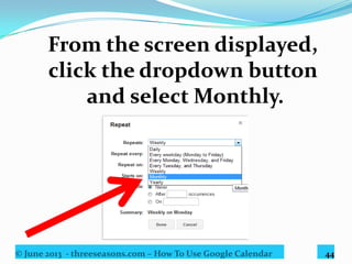 © June 2013 - threeseasons.com – How To Use Google Calendar 44
Click here and choose 1.
 