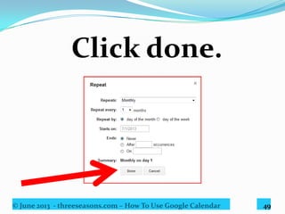 © June 2013 - threeseasons.com – How To Use Google Calendar 49
This screen shall appear again. Just make
sure that monthly calendar is selected.
 
