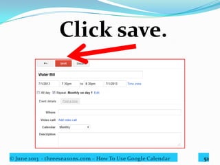 © June 2013 - threeseasons.com – How To Use Google Calendar 52
No more late payment fees.
Job well done!
 