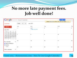 © June 2013 - threeseasons.com – How To Use Google Calendar 53
To make you happier, healthier
and more stress free.....
 