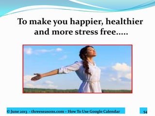 © June 2013 - threeseasons.com – How To Use Google Calendar 54
...let’s create a
TASK LIST.
 