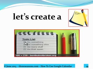 © June 2013 - threeseasons.com – How To Use Google Calendar 55
Click “Tasks “under “My Calendars”.
 