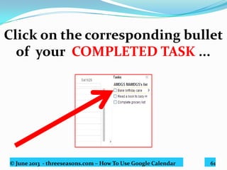 © June 2013 - threeseasons.com – How To Use Google Calendar 61
...to identify
outstanding from done tasks.
 