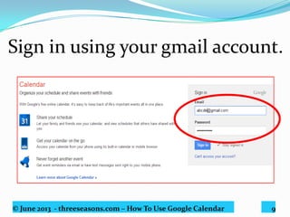 © June 2013 - threeseasons.com – How To Use Google Calendar 9
Click here.
 