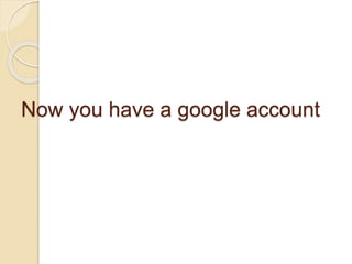 Now you have a google account
 
