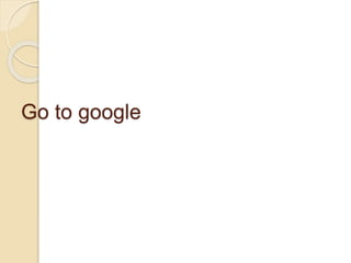Go to google
 