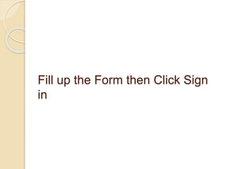 Fill up the Form then Click Sign
in
 