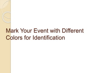 Mark Your Event with Different
Colors for Identification
 