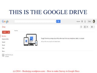 THIS IS THE GOOGLE DRIVE
(c) 2014 – Rockerjay.wordpress.com – How to make Survey in Google Docs
 