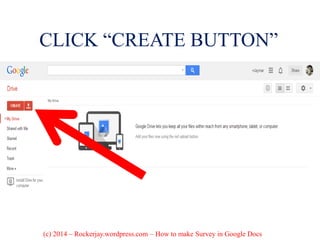 CLICK “CREATE BUTTON”
(c) 2014 – Rockerjay.wordpress.com – How to make Survey in Google Docs
 