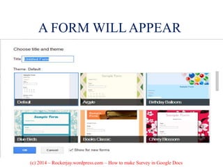 A FORM WILL APPEAR
(c) 2014 – Rockerjay.wordpress.com – How to make Survey in Google Docs
 