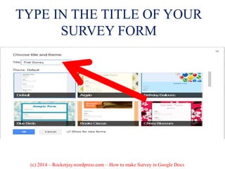 TYPE IN THE TITLE OF YOUR
SURVEY FORM
(c) 2014 – Rockerjay.wordpress.com – How to make Survey in Google Docs
 