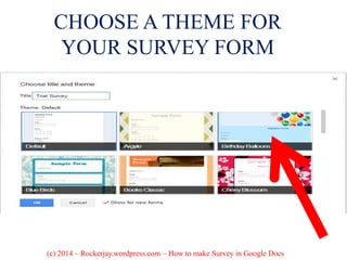 CHOOSE A THEME FOR
YOUR SURVEY FORM
(c) 2014 – Rockerjay.wordpress.com – How to make Survey in Google Docs
 
